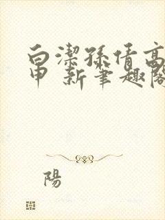 白洁孙倩高义王申 新笔趣阁