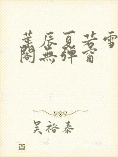 叶辰夏若雪笔趣阁无弹窗