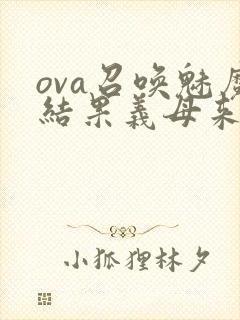 ova召唤魅魔结果义母来了在线观看