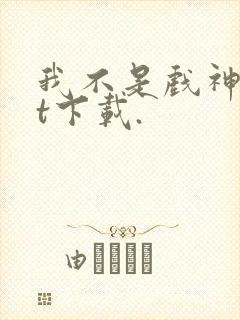 我不是戏神txt下载.