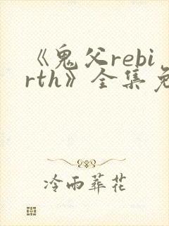 《鬼父rebirth》全集免费动漫完整版中