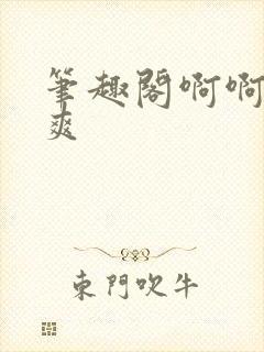 笔趣阁啊啊啊好爽