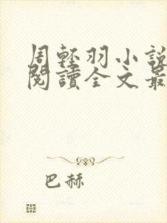 周轻羽小说免费阅读全文最新章节无弹窗