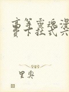 高等灵魂漫画免费下拉式六漫画