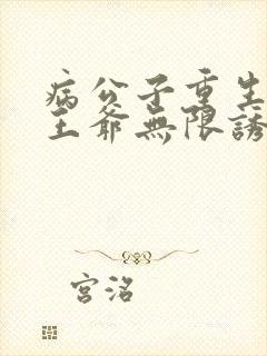 病公子重生后被王爷无限诱宠