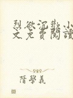 烈欲沉欢小说全文免费阅读无弹窗