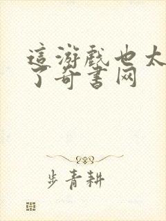 这游戏也太真实了奇书网