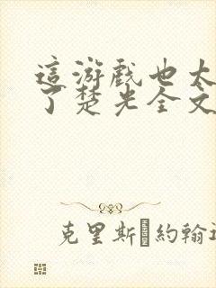 这游戏也太真实了楚光全文阅读免费