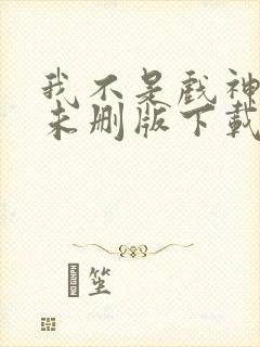 我不是戏神小说未删版下载txt