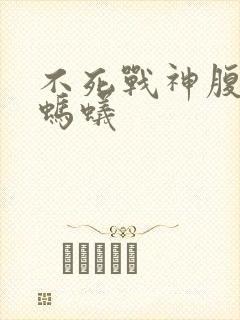 不死战神腹黑的蚂蚁