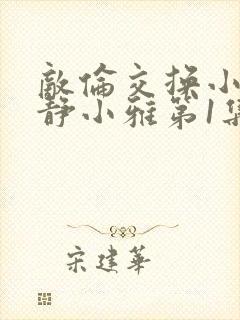 敌伦交换小敏小静小雅第1集封面