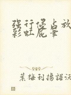 强行侵占放了个彩虹屁笔