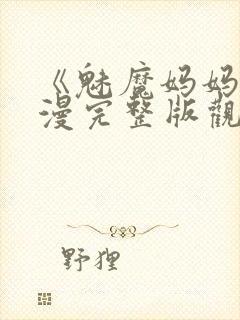 《魅魔妈妈》动漫完整版观看