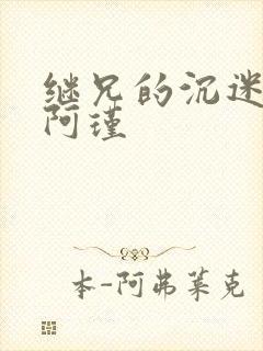 继兄的沉迷by阿瑾