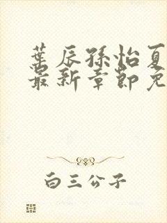 叶辰孙怡夏若雪最新章节免费阅读