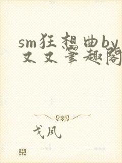 sm狂想曲by又又笔趣阁无弹窗最新章节封面