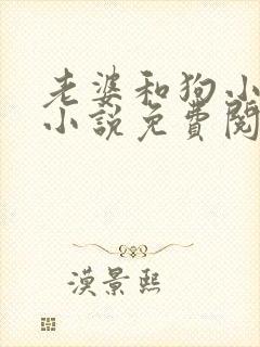 老婆和狗小晴的小说免费阅读