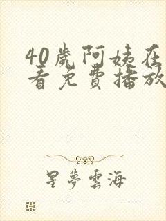 40岁阿姨在线看免费播放电视剧