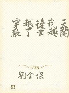 穿越后我天下无敌了笔趣阁