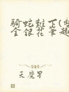 骑蛇难下(双)金银花笔趣阁