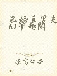 已婚直男夫受(h)笔趣阁