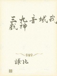 三九音域我不是戏神