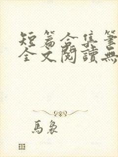 短篇合集笔趣阁全文阅读无弹窗