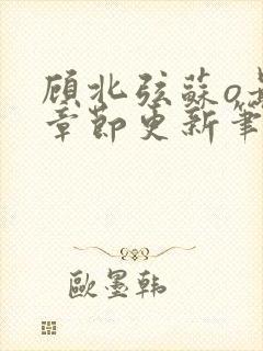 顾北弦苏o最新章节更新笔趣阁