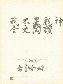 我不是戏神陈伶全文阅读