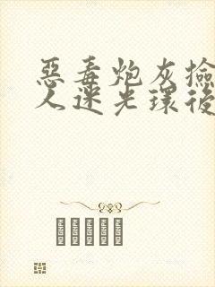 恶毒炮灰捡到万人迷光环后笔趣阁