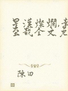 星汉灿烂,幸甚至哉全文免费阅读无弹窗