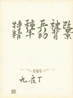 特种兵被改造成精牛的背景故事