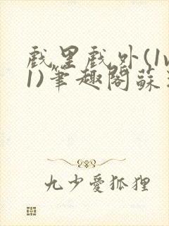 戏里戏外(1v1)笔趣阁苏玛丽