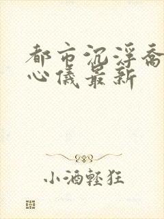 都市沉浮乔梁叶心仪最新封面