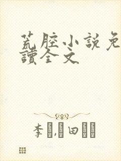 荒腔小说免费阅读全文