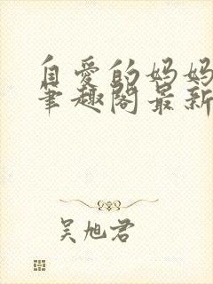 自爱的妈妈乐胥笔趣阁最新章节更新封面