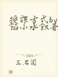 授课方式by肉馅小水饺晋骨