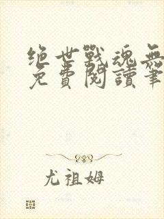 绝世战魂无弹窗免费阅读笔趣阁