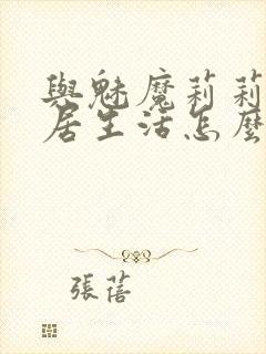 与魅魔莉莉姆同居生活怎么攻略