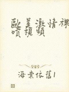 欧美激情裸体井喷视频