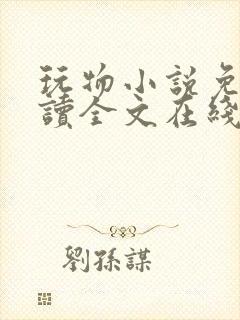 玩物小说免费阅读全文在线阅笔趣阁无弹窗