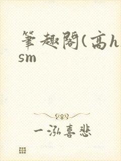 笔趣阁(高h)sm