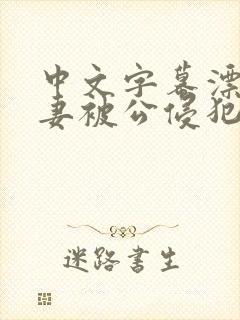 中文字幕漂亮人妻被公侵犯