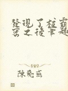 发现了校霸的秘密之后笔趣阁封面