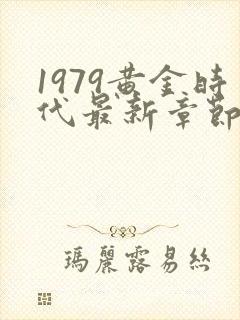 1979黄金时代最新章节免费