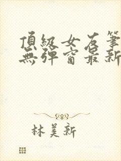 顶级女友笔趣阁无弹窗最新章节更新封面