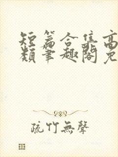 短篇合集高干各类笔趣阁免费阅读