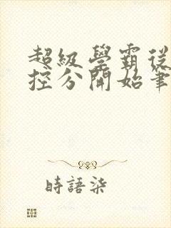 超级学霸从低调控分开始笔趣阁