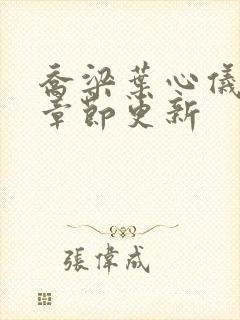 乔梁叶心仪最新章节更新