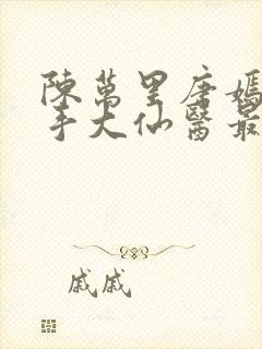 陈万里唐嫣然妙手大仙医最新章节免费阅读封面